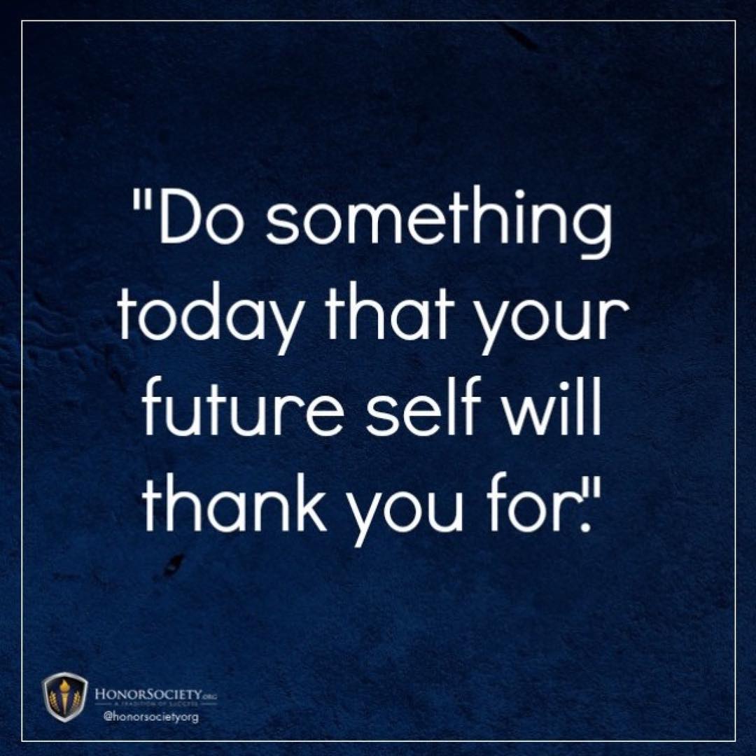 Always be forward thinking. Your future self will thank you for it! #HonorSociety #Inspire #Motivate…