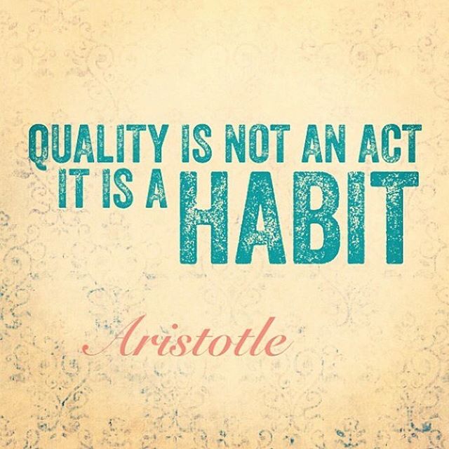 Your habits eventually shape your character…make sure you're constantly improving your quality of…
